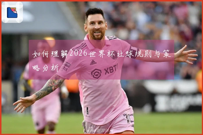 如何理解2026世界杯让球规则与策略分析